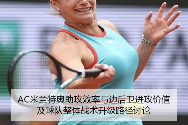 AC米兰特奥助攻效率与边后卫进攻价值及球队整体战术升级路径讨论