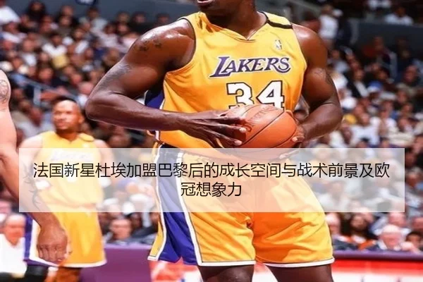 法国新星杜埃加盟巴黎后的成长空间与战术前景及欧冠想象力